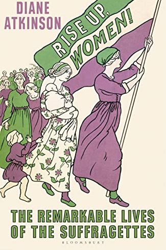 Rise up, women! : the remarkable lives of the suffragettes
