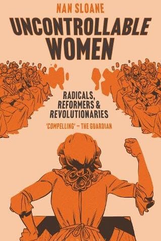 Uncontrollable women : radicals, reformers and revolutionaries